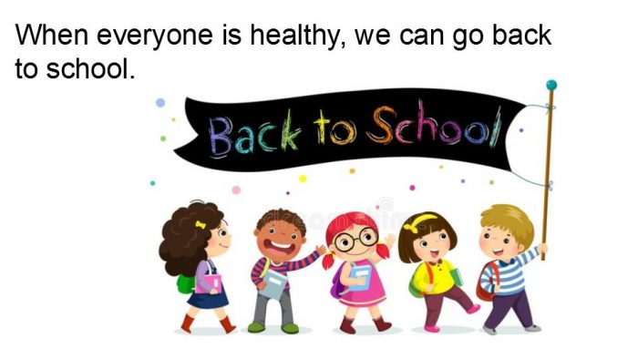 When everyone is healthy, we can go back to school.
